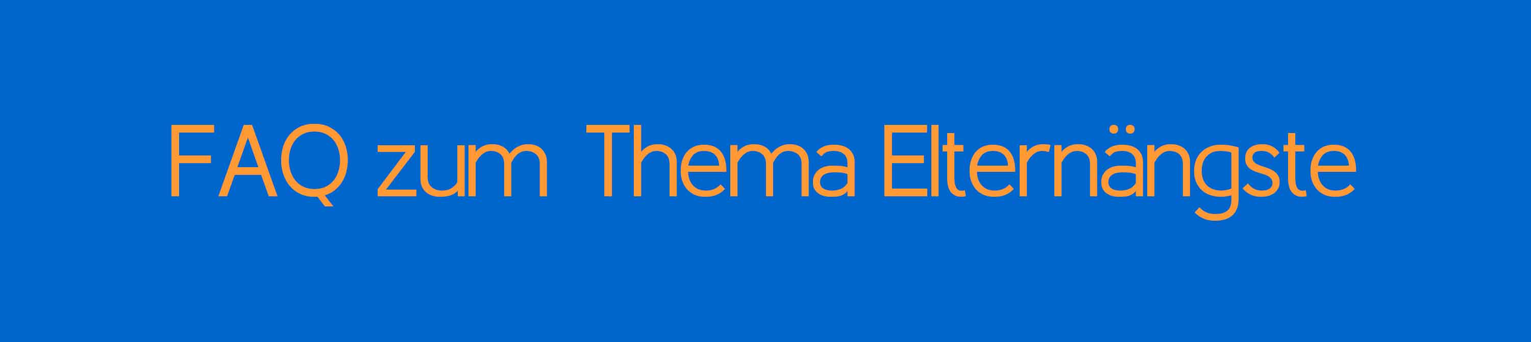 Häufig gestellte Fragen zu Elternängsten